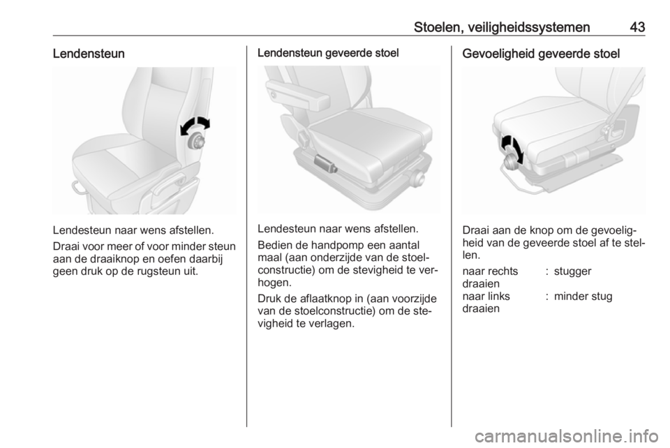 OPEL MOVANO_B 2016  Gebruikershandleiding (in Dutch) Stoelen, veiligheidssystemen43Lendensteun
Lendesteun naar wens afstellen.
Draai voor meer of voor minder steun aan de draaiknop en oefen daarbij
geen druk op de rugsteun uit.
Lendensteun geveerde stoe
