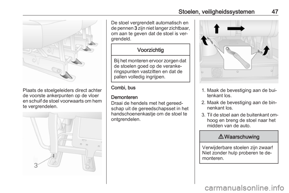 OPEL MOVANO_B 2016  Gebruikershandleiding (in Dutch) Stoelen, veiligheidssystemen47
Plaats de stoelgeleiders direct achter
de voorste ankerpunten op de vloer
en schuif de stoel voorwaarts om hem
te vergrendelen.
De stoel vergrendelt automatisch en
de pe