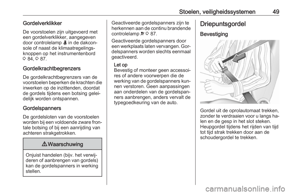 OPEL MOVANO_B 2016  Gebruikershandleiding (in Dutch) Stoelen, veiligheidssystemen49GordelverklikkerDe voorstoelen zijn uitgevoerd met
een gordelverklikker, aangegeven
door controlelamp  X in de dakcon‐
sole of naast de klimaatregelings‐
knoppen op h