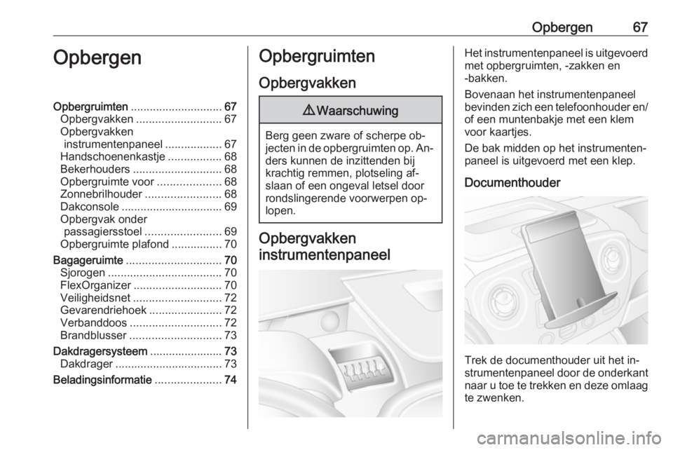 OPEL MOVANO_B 2016  Gebruikershandleiding (in Dutch) Opbergen67OpbergenOpbergruimten............................. 67
Opbergvakken ........................... 67
Opbergvakken instrumentenpaneel ..................67
Handschoenenkastje .................68

