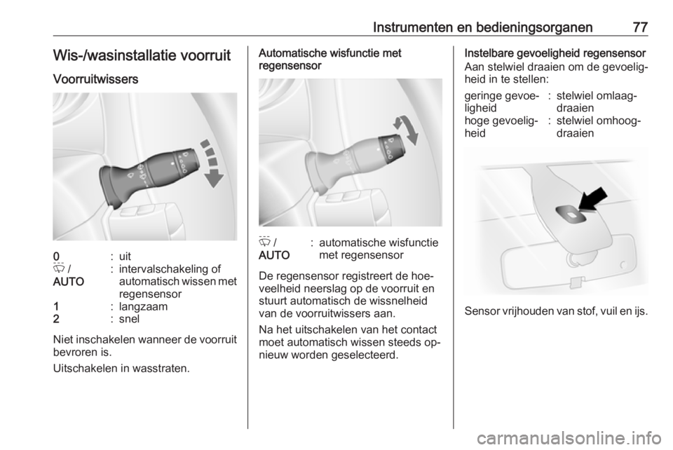 OPEL MOVANO_B 2016 Gebruikershandleiding (in Dutch) Instrumenten en bedieningsorganen77Wis-/wasinstallatie voorruit
Voorruitwissers0:uitP /
AUTO:intervalschakeling of
automatisch wissen met regensensor1:langzaam2:snel
Niet inschakelen wanneer de voorr OPEL MOVANO_B 2016 Gebruikershandleiding (in Dutch) Instrumenten en bedieningsorganen77Wis-/wasinstallatie voorruit
Voorruitwissers0:uitP /
AUTO:intervalschakeling of
automatisch wissen met regensensor1:langzaam2:snel
Niet inschakelen wanneer de voorr