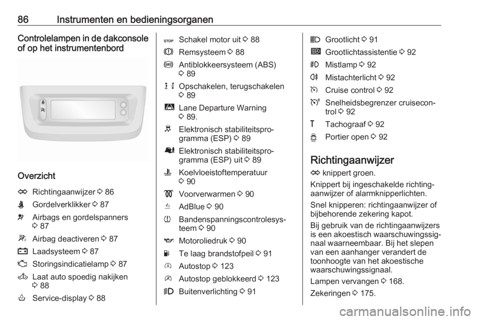 OPEL MOVANO_B 2016 Gebruikershandleiding (in Dutch) 86Instrumenten en bedieningsorganenControlelampen in de dakconsoleof op het instrumentenbord
Overzicht
ORichtingaanwijzer 3 86XGordelverklikker 3 87vAirbags en gordelspanners
3 87WAirbag deactivere OPEL MOVANO_B 2016 Gebruikershandleiding (in Dutch) 86Instrumenten en bedieningsorganenControlelampen in de dakconsoleof op het instrumentenbord
Overzicht
ORichtingaanwijzer 3 86XGordelverklikker 3 87vAirbags en gordelspanners
3 87WAirbag deactivere
