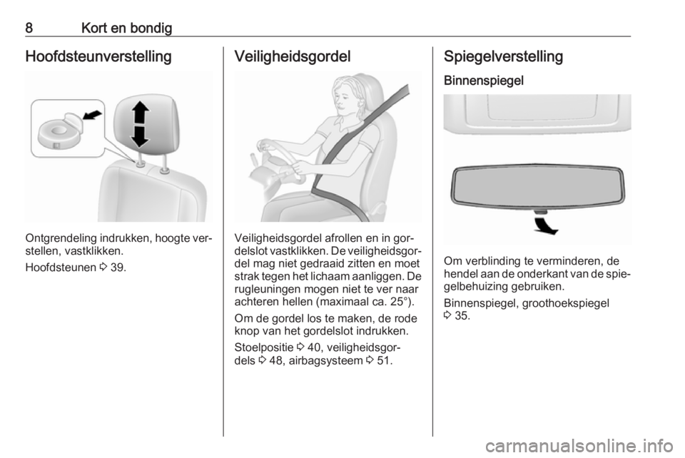 OPEL MOVANO_B 2016  Gebruikershandleiding (in Dutch) 8Kort en bondigHoofdsteunverstelling
Ontgrendeling indrukken, hoogte ver‐
stellen, vastklikken.
Hoofdsteunen  3 39.
Veiligheidsgordel
Veiligheidsgordel afrollen en in gor‐
delslot vastklikken. De 