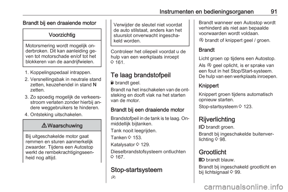 OPEL MOVANO_B 2016 Gebruikershandleiding (in Dutch) Instrumenten en bedieningsorganen91Brandt bij een draaiende motorVoorzichtig
Motorsmering wordt mogelijk on‐
derbroken. Dit kan aanleiding ge‐
ven tot motorschade en/of tot het
blokkeren van de aa OPEL MOVANO_B 2016 Gebruikershandleiding (in Dutch) Instrumenten en bedieningsorganen91Brandt bij een draaiende motorVoorzichtig
Motorsmering wordt mogelijk on‐
derbroken. Dit kan aanleiding ge‐
ven tot motorschade en/of tot het
blokkeren van de aa