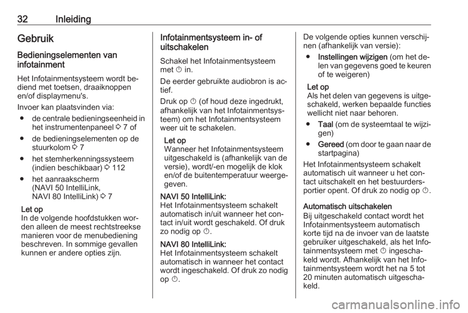 OPEL VIVARO B 2016.5  Handleiding Infotainment (in Dutch) 32InleidingGebruikBedieningselementen van
infotainment
Het Infotainmentsysteem wordt be‐
diend met toetsen, draaiknoppen
en/of displaymenu's.
Invoer kan plaatsvinden via: ● de centrale bedieni
