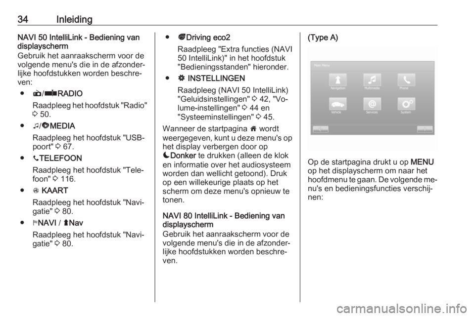 OPEL VIVARO B 2016.5  Handleiding Infotainment (in Dutch) 34InleidingNAVI 50 IntelliLink - Bediening van
displayscherm
Gebruik het aanraakscherm voor de
volgende menu's die in de afzonder‐
lijke hoofdstukken worden beschre‐
ven:
● è/ñ RADIO
Raadp