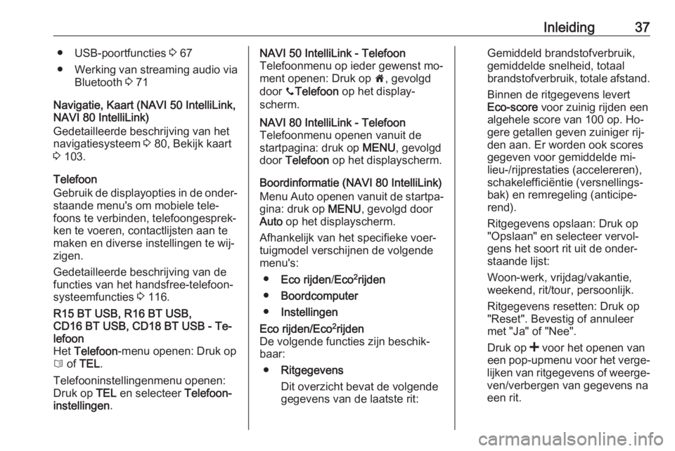 OPEL VIVARO B 2016.5  Handleiding Infotainment (in Dutch) Inleiding37● USB-poortfuncties 3 67
● Werking van streaming audio via
Bluetooth  3 71
Navigatie, Kaart (NAVI 50 IntelliLink,
NAVI 80 IntelliLink)
Gedetailleerde beschrijving van het
navigatiesyste