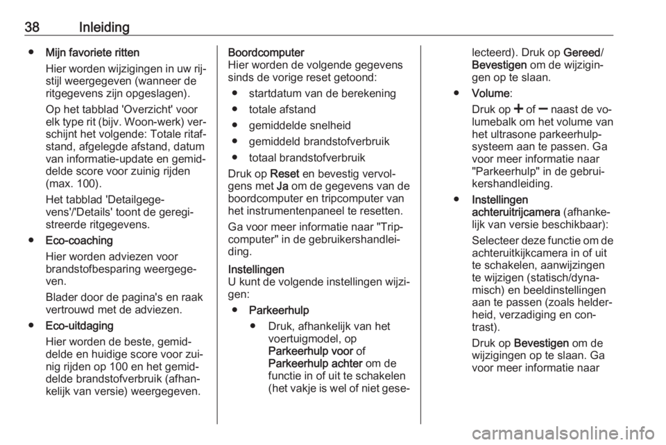 OPEL VIVARO B 2016.5  Handleiding Infotainment (in Dutch) 38Inleiding●Mijn favoriete ritten
Hier worden wijzigingen in uw rij‐ stijl weergegeven (wanneer de
ritgegevens zijn opgeslagen).
Op het tabblad 'Overzicht' voor
elk type rit (bijv. Woon-we