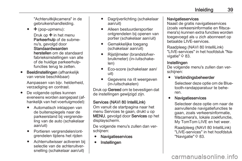 OPEL VIVARO B 2016.5  Handleiding Infotainment (in Dutch) Inleiding39"Achteruitkijkcamera" in degebruikershandleiding.
● < (pop-upmenu):
Druk op  < in het menu
Parkeerhulp  of de subme‐
nu's, gevolgd door
Standaardwaarden
herstellen  om de st