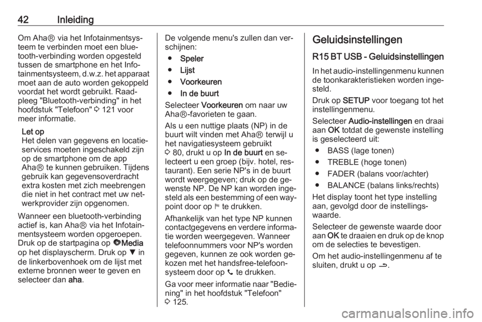 OPEL VIVARO B 2016.5  Handleiding Infotainment (in Dutch) 42InleidingOm AhaⓇ via het Infotainmentsys‐
teem te verbinden moet een blue‐
tooth-verbinding worden opgesteld
tussen de smartphone en het Info‐
tainmentsysteem, d.w.z. het apparaat moet aan d