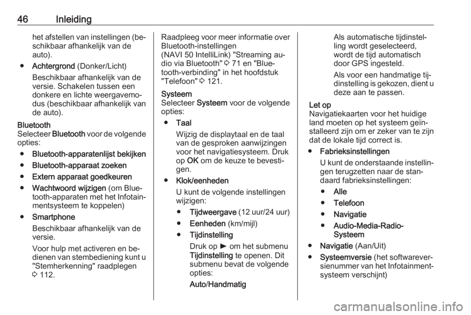 OPEL VIVARO B 2016.5  Handleiding Infotainment (in Dutch) 46Inleidinghet afstellen van instellingen (be‐schikbaar afhankelijk van deauto).
● Achtergrond  (Donker/Licht)
Beschikbaar afhankelijk van de
versie. Schakelen tussen een
donkere en lichte weergav