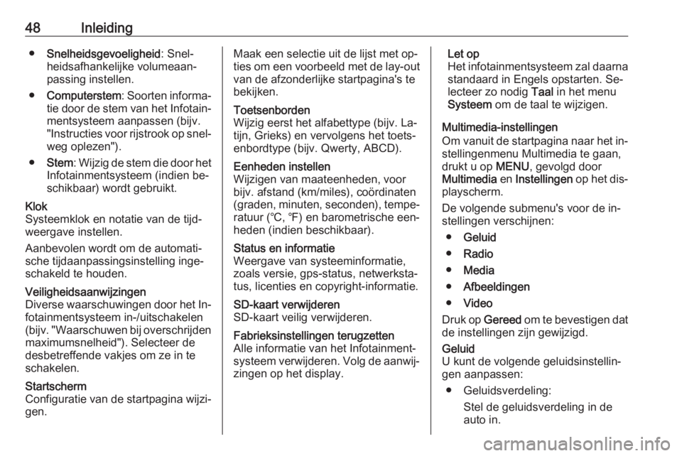 OPEL VIVARO B 2016.5  Handleiding Infotainment (in Dutch) 48Inleiding●Snelheidsgevoeligheid : Snel‐
heidsafhankelijke volumeaan‐
passing instellen.
● Computerstem : Soorten informa‐
tie door de stem van het Infotain‐ mentsysteem aanpassen (bijv.
