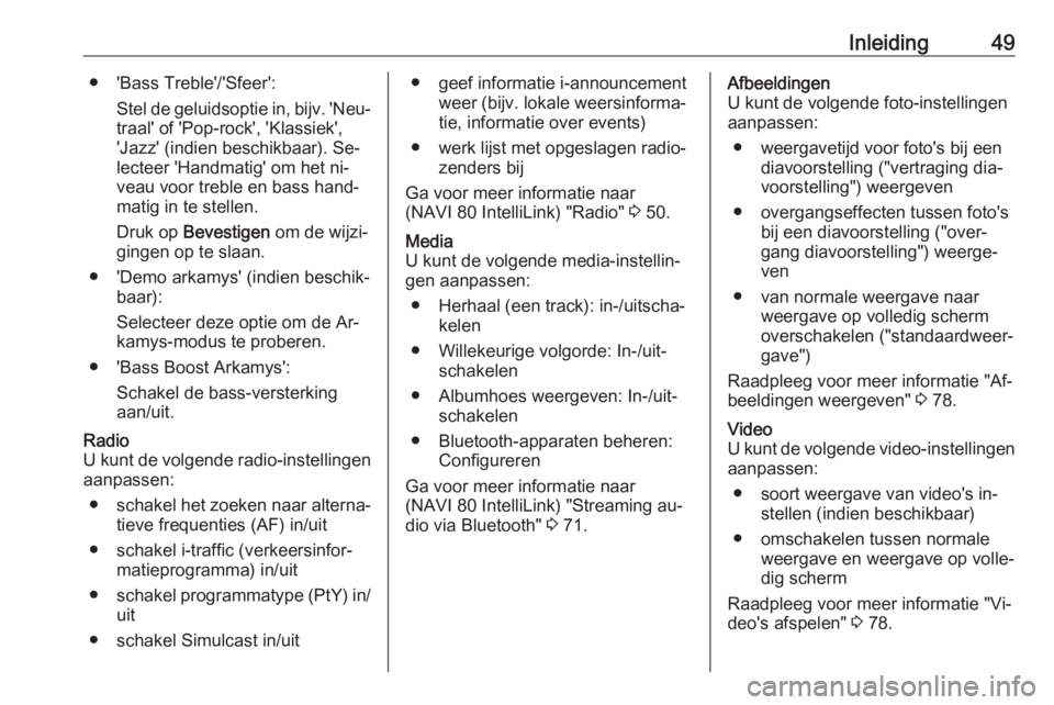 OPEL VIVARO B 2016.5  Handleiding Infotainment (in Dutch) Inleiding49● 'Bass Treble'/'Sfeer':Stel de geluidsoptie in, bijv. 'Neu‐traal' of 'Pop-rock', 'Klassiek',
'Jazz' (indien beschikbaar). Se‐
lecteer 