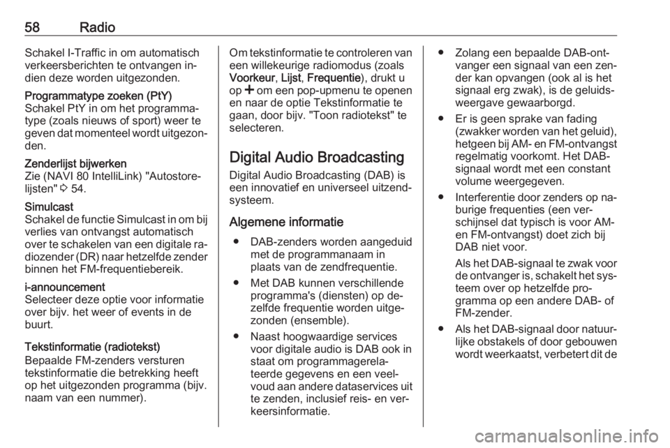 OPEL VIVARO B 2016.5 Handleiding Infotainment (in Dutch) 58RadioSchakel I-Traffic in om automatisch
verkeersberichten te ontvangen in‐
dien deze worden uitgezonden.Programmatype zoeken (PtY)
Schakel PtY in om het programma‐
type (zoals nieuws of sport) OPEL VIVARO B 2016.5 Handleiding Infotainment (in Dutch) 58RadioSchakel I-Traffic in om automatisch
verkeersberichten te ontvangen in‐
dien deze worden uitgezonden.Programmatype zoeken (PtY)
Schakel PtY in om het programma‐
type (zoals nieuws of sport)