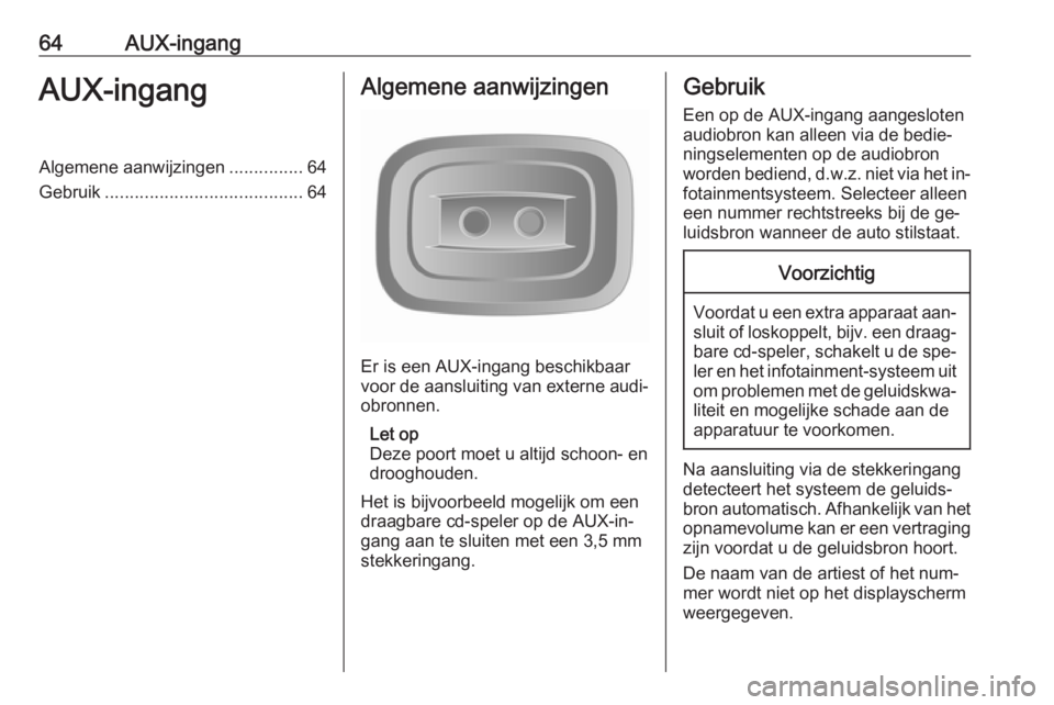 OPEL VIVARO B 2016.5  Handleiding Infotainment (in Dutch) 64AUX-ingangAUX-ingangAlgemene aanwijzingen...............64
Gebruik ........................................ 64Algemene aanwijzingen
Er is een AUX-ingang beschikbaar
voor de aansluiting van externe a