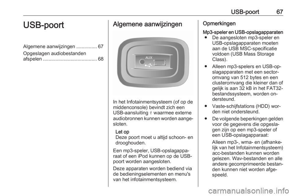 OPEL VIVARO B 2016.5 Handleiding Infotainment (in Dutch) USB-poort67USB-poortAlgemene aanwijzingen...............67
Opgeslagen audiobestanden
afspelen ....................................... 68Algemene aanwijzingen
In het Infotainmentsysteem (of op de
midde OPEL VIVARO B 2016.5 Handleiding Infotainment (in Dutch) USB-poort67USB-poortAlgemene aanwijzingen...............67
Opgeslagen audiobestanden
afspelen ....................................... 68Algemene aanwijzingen
In het Infotainmentsysteem (of op de
midde