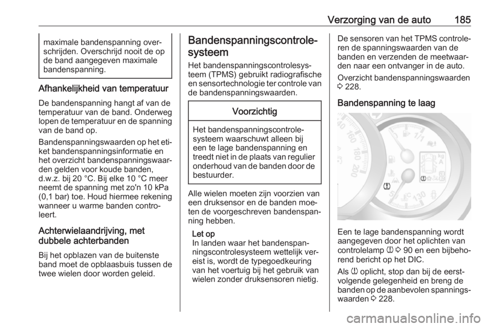 OPEL MOVANO_B 2016.5 Gebruikershandleiding (in Dutch) Verzorging van de auto185maximale bandenspanning over‐
schrijden. Overschrijd nooit de op
de band aangegeven maximale
bandenspanning.
Afhankelijkheid van temperatuur
De bandenspanning hangt af van d OPEL MOVANO_B 2016.5 Gebruikershandleiding (in Dutch) Verzorging van de auto185maximale bandenspanning over‐
schrijden. Overschrijd nooit de op
de band aangegeven maximale
bandenspanning.
Afhankelijkheid van temperatuur
De bandenspanning hangt af van d