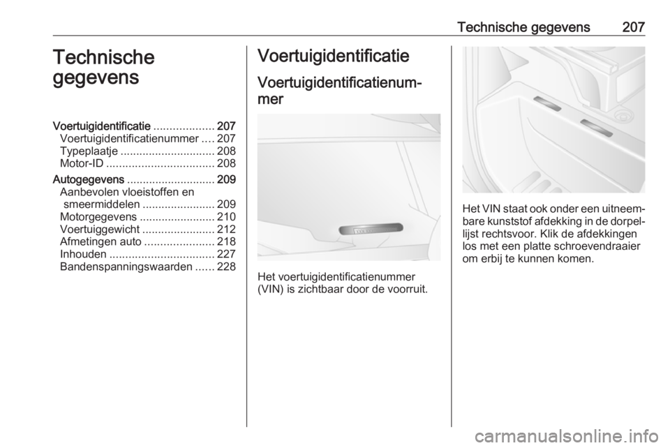 OPEL MOVANO_B 2016.5 Gebruikershandleiding (in Dutch) Technische gegevens207Technische
gegevensVoertuigidentificatie ...................207
Voertuigidentificatienummer ....207
Typeplaatje .............................. 208
Motor-ID ...................... OPEL MOVANO_B 2016.5 Gebruikershandleiding (in Dutch) Technische gegevens207Technische
gegevensVoertuigidentificatie ...................207
Voertuigidentificatienummer ....207
Typeplaatje .............................. 208
Motor-ID ......................