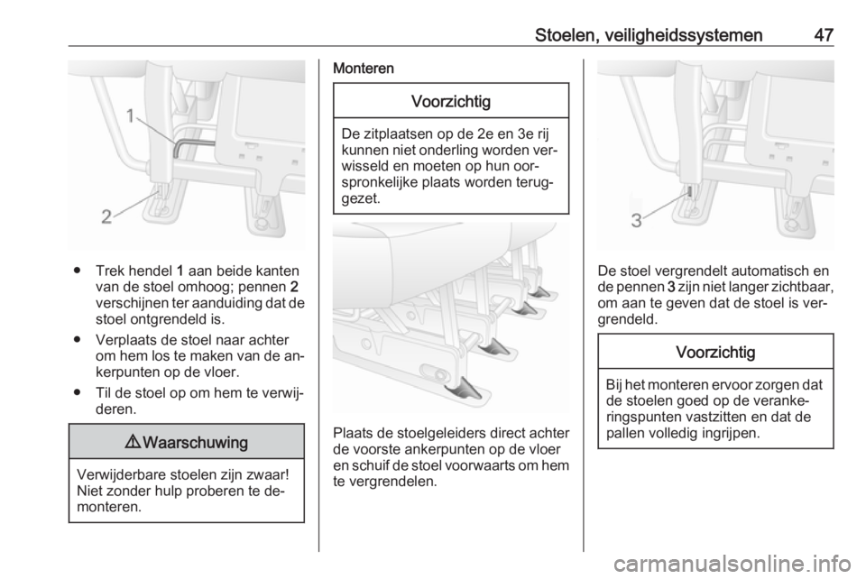 OPEL MOVANO_B 2016.5 Gebruikershandleiding (in Dutch) Stoelen, veiligheidssystemen47
● Trek hendel 1 aan beide kanten
van de stoel omhoog; pennen 2
verschijnen ter aanduiding dat de
stoel ontgrendeld is.
● Verplaats de stoel naar achter om hem los t OPEL MOVANO_B 2016.5 Gebruikershandleiding (in Dutch) Stoelen, veiligheidssystemen47
● Trek hendel 1 aan beide kanten
van de stoel omhoog; pennen 2
verschijnen ter aanduiding dat de
stoel ontgrendeld is.
● Verplaats de stoel naar achter om hem los t