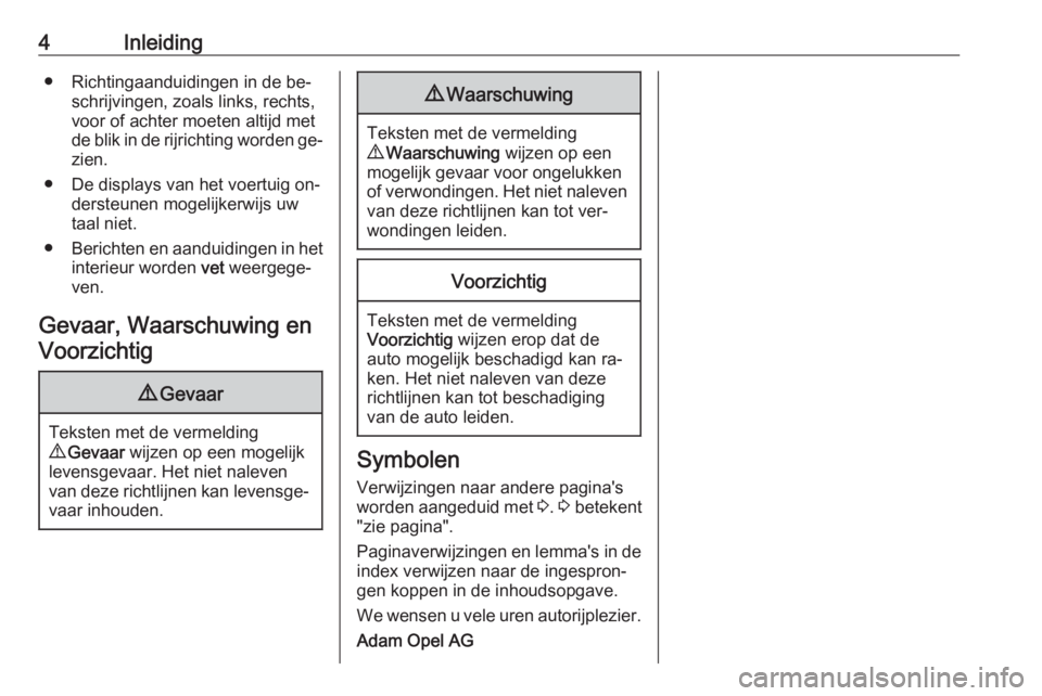 OPEL MOVANO_B 2016.5  Gebruikershandleiding (in Dutch) 4Inleiding● Richtingaanduidingen in de be‐schrijvingen, zoals links, rechts,
voor of achter moeten altijd met
de blik in de rijrichting worden ge‐ zien.
● De displays van het voertuig on‐ de