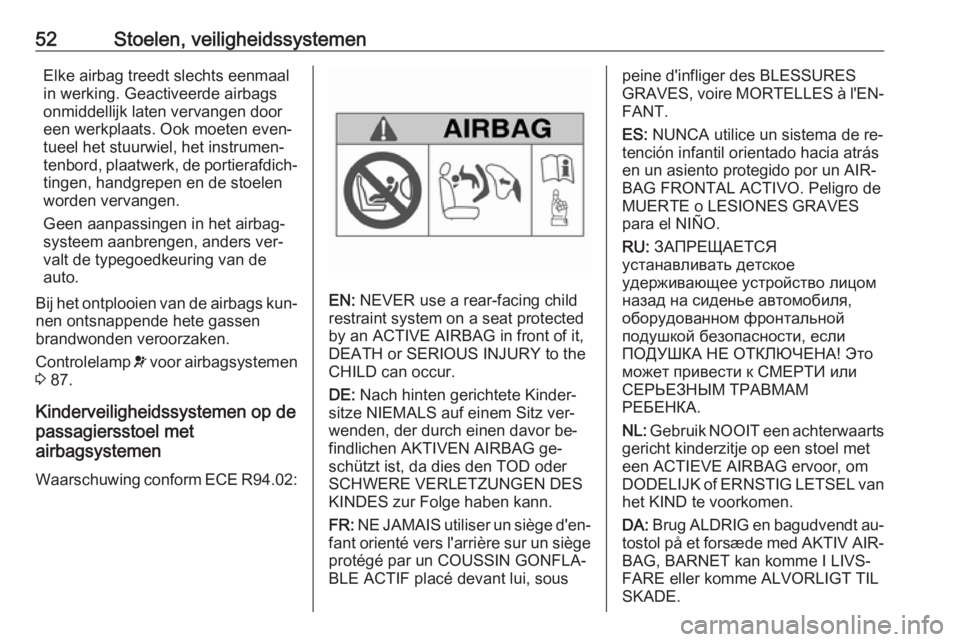 OPEL MOVANO_B 2016.5 Gebruikershandleiding (in Dutch) 52Stoelen, veiligheidssystemenElke airbag treedt slechts eenmaal
in werking. Geactiveerde airbags
onmiddellijk laten vervangen door
een werkplaats. Ook moeten even‐
tueel het stuurwiel, het instrume OPEL MOVANO_B 2016.5 Gebruikershandleiding (in Dutch) 52Stoelen, veiligheidssystemenElke airbag treedt slechts eenmaal
in werking. Geactiveerde airbags
onmiddellijk laten vervangen door
een werkplaats. Ook moeten even‐
tueel het stuurwiel, het instrume