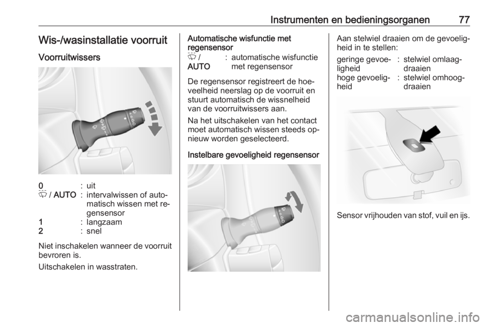 OPEL MOVANO_B 2016.5 Gebruikershandleiding (in Dutch) Instrumenten en bedieningsorganen77Wis-/wasinstallatie voorruit
Voorruitwissers0:uitP / AUTO:intervalwissen of auto‐
matisch wissen met re‐
gensensor1:langzaam2:snel
Niet inschakelen wanneer de v OPEL MOVANO_B 2016.5 Gebruikershandleiding (in Dutch) Instrumenten en bedieningsorganen77Wis-/wasinstallatie voorruit
Voorruitwissers0:uitP / AUTO:intervalwissen of auto‐
matisch wissen met re‐
gensensor1:langzaam2:snel
Niet inschakelen wanneer de v