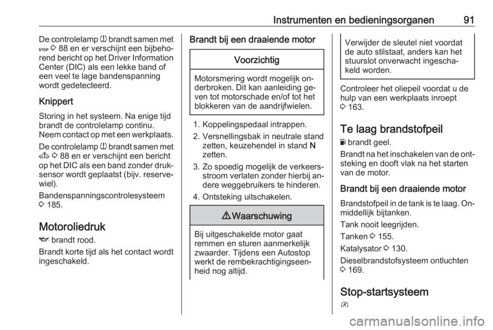 OPEL MOVANO_B 2016.5  Gebruikershandleiding (in Dutch) Instrumenten en bedieningsorganen91De controlelamp w brandt samen met
C  3  88 en er verschijnt een bijbeho‐
rend bericht op het Driver Information Center (DIC) als een lekke band of
een veel te lag