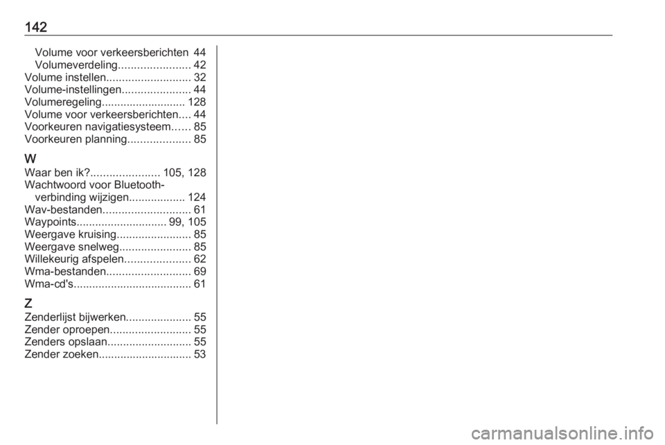 OPEL VIVARO B 2017.5  Handleiding Infotainment (in Dutch) 142Volume voor verkeersberichten 44
Volumeverdeling .......................42
Volume instellen ........................... 32
Volume-instellingen ......................44
Volumeregeling...............