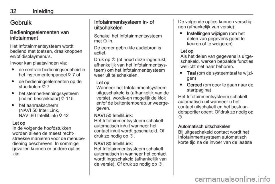 OPEL VIVARO B 2017.5  Handleiding Infotainment (in Dutch) 32InleidingGebruikBedieningselementen van
infotainment
Het Infotainmentsysteem wordt
bediend met toetsen, draaiknoppen
en/of displaymenu's.
Invoer kan plaatsvinden via: ● de centrale bedieningse