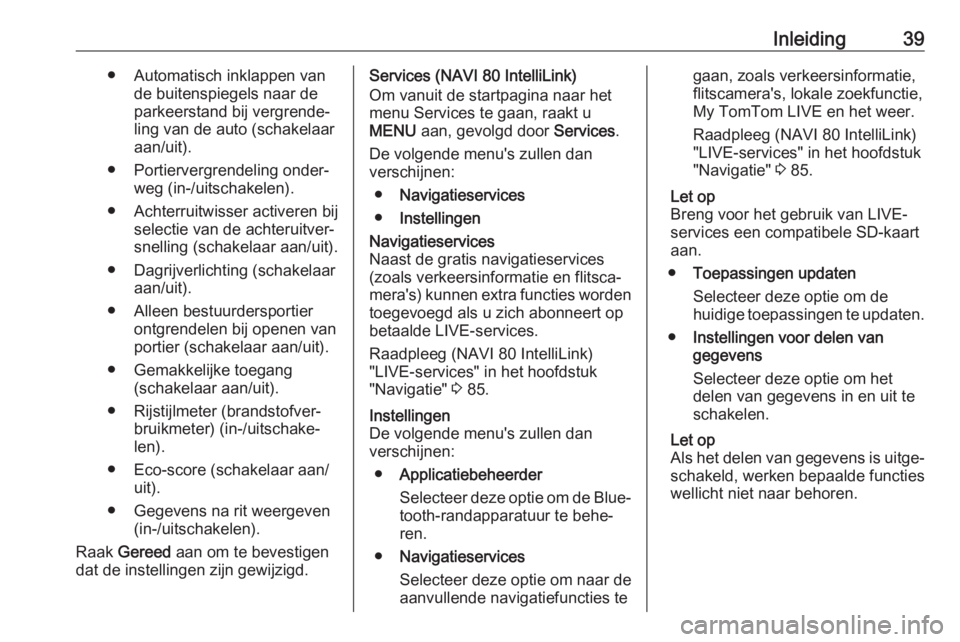 OPEL VIVARO B 2017.5  Handleiding Infotainment (in Dutch) Inleiding39● Automatisch inklappen vande buitenspiegels naar de
parkeerstand bij vergrende‐
ling van de auto (schakelaar aan/uit).
● Portiervergrendeling onder‐ weg (in-/uitschakelen).
● Ach