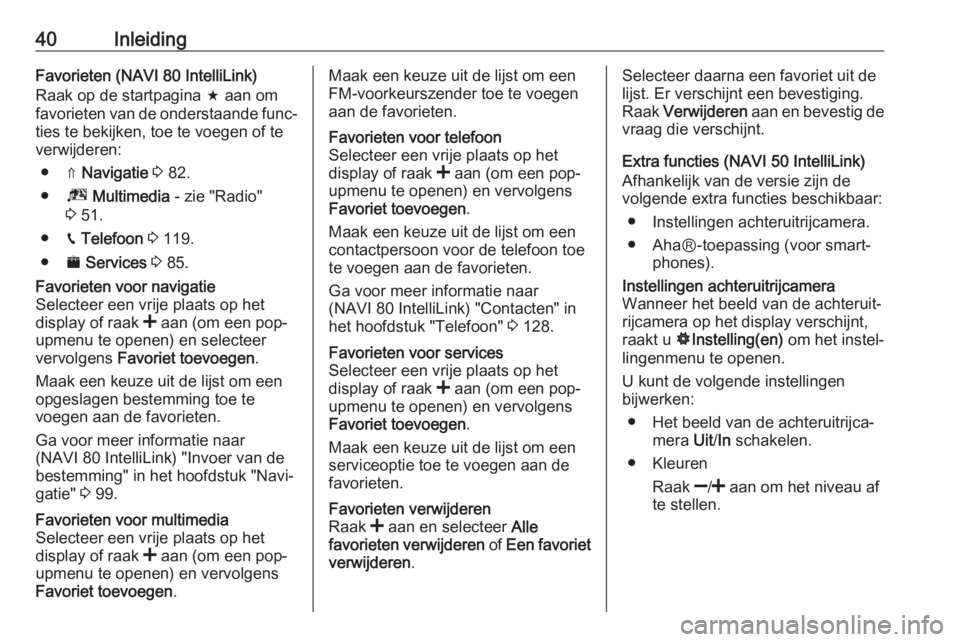 OPEL VIVARO B 2017.5  Handleiding Infotainment (in Dutch) 40InleidingFavorieten (NAVI 80 IntelliLink)
Raak op de startpagina  f aan om
favorieten van de onderstaande func‐ ties te bekijken, toe te voegen of te
verwijderen:
● ⇑  Navigatie  3  82.
● ª