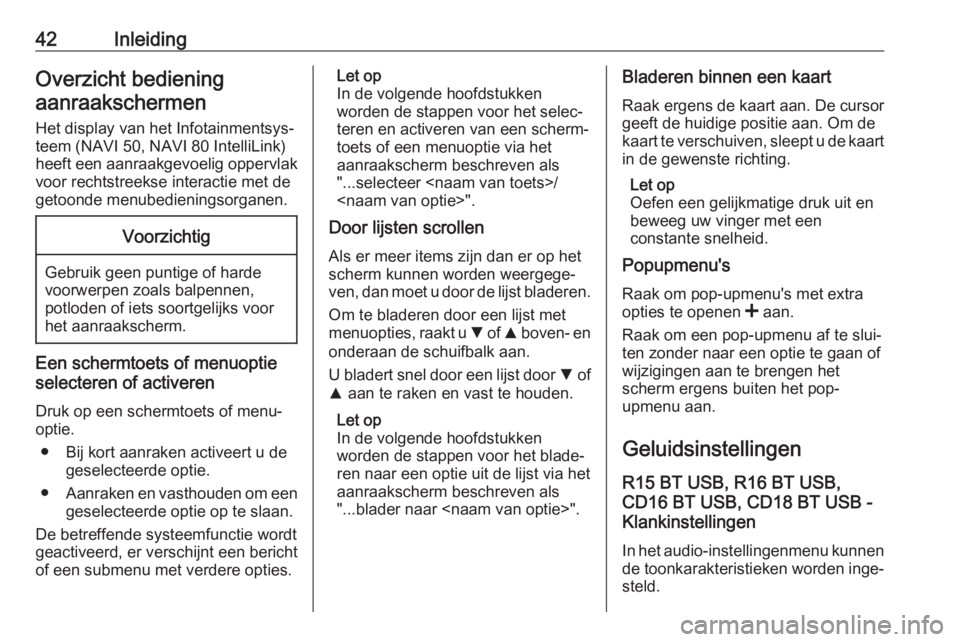 OPEL VIVARO B 2017.5  Handleiding Infotainment (in Dutch) 42InleidingOverzicht bedieningaanraakschermen
Het display van het Infotainmentsys‐
teem (NAVI 50, NAVI 80 IntelliLink)
heeft een aanraakgevoelig oppervlak voor rechtstreekse interactie met de
getoon