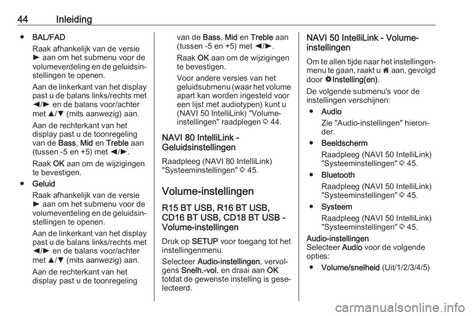OPEL VIVARO B 2017.5  Handleiding Infotainment (in Dutch) 44Inleiding●BAL/FAD
Raak afhankelijk van de versie l  aan om het submenu voor de
volumeverdeling en de geluidsin‐ stellingen te openen.
Aan de linkerkant van het display past u de balans links/rec