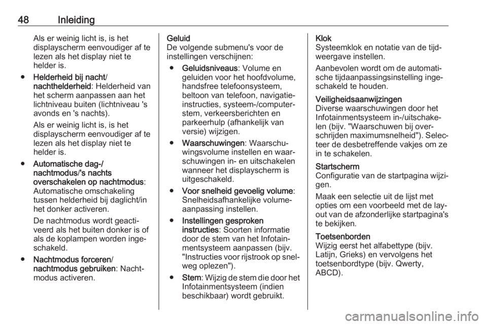OPEL VIVARO B 2017.5  Handleiding Infotainment (in Dutch) 48InleidingAls er weinig licht is, is het
displayscherm eenvoudiger af te
lezen als het display niet te
helder is.
● Helderheid bij nacht /
nachthelderheid : Helderheid van
het scherm aanpassen aan 