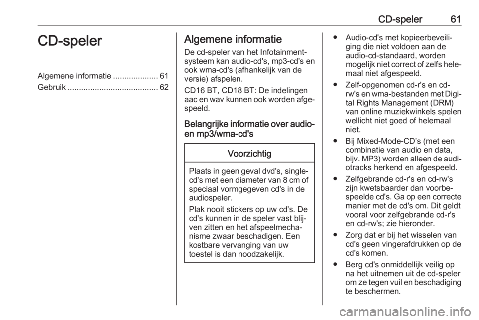 OPEL VIVARO B 2017.5  Handleiding Infotainment (in Dutch) CD-speler61CD-spelerAlgemene informatie....................61
Gebruik ........................................ 62Algemene informatie
De cd-speler van het Infotainment‐
systeem kan audio-cd's, mp