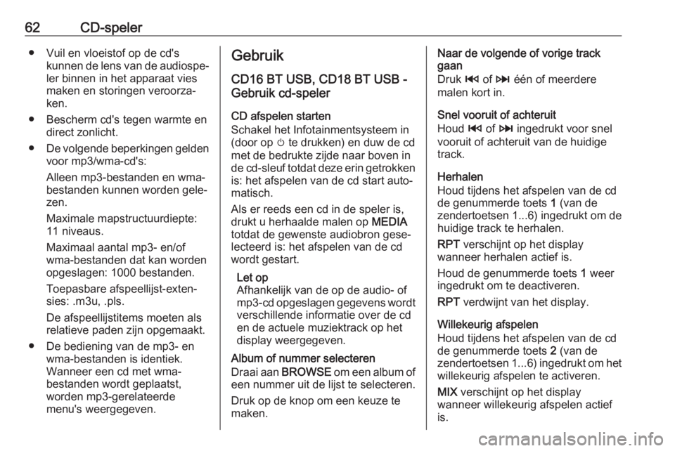 OPEL VIVARO B 2017.5  Handleiding Infotainment (in Dutch) 62CD-speler● Vuil en vloeistof op de cd'skunnen de lens van de audiospe‐
ler binnen in het apparaat vies
maken en storingen veroorza‐
ken.
● Bescherm cd's tegen warmte en direct zonlic