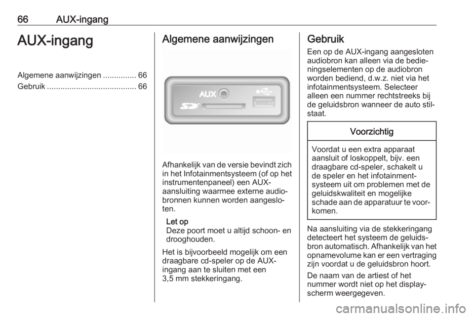 OPEL VIVARO B 2017.5  Handleiding Infotainment (in Dutch) 66AUX-ingangAUX-ingangAlgemene aanwijzingen...............66
Gebruik ........................................ 66Algemene aanwijzingen
Afhankelijk van de versie bevindt zich
in het Infotainmentsysteem 