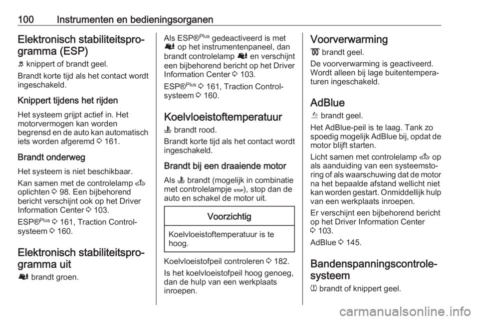 OPEL MOVANO_B 2017.5  Gebruikershandleiding (in Dutch) 100Instrumenten en bedieningsorganenElektronisch stabiliteitspro‐
gramma (ESP)
b  knippert of brandt geel.
Brandt korte tijd als het contact wordt ingeschakeld.
Knippert tijdens het rijden Het syste