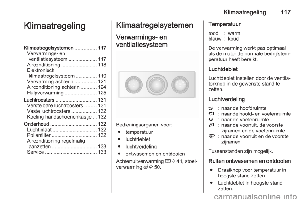OPEL MOVANO_B 2017.5 Gebruikershandleiding (in Dutch) Klimaatregeling117KlimaatregelingKlimaatregelsystemen...............117
Verwarmings- en ventilatiesysteem ....................117
Airconditioning ......................... 118
Elektronisch klimaatrege OPEL MOVANO_B 2017.5 Gebruikershandleiding (in Dutch) Klimaatregeling117KlimaatregelingKlimaatregelsystemen...............117
Verwarmings- en ventilatiesysteem ....................117
Airconditioning ......................... 118
Elektronisch klimaatrege