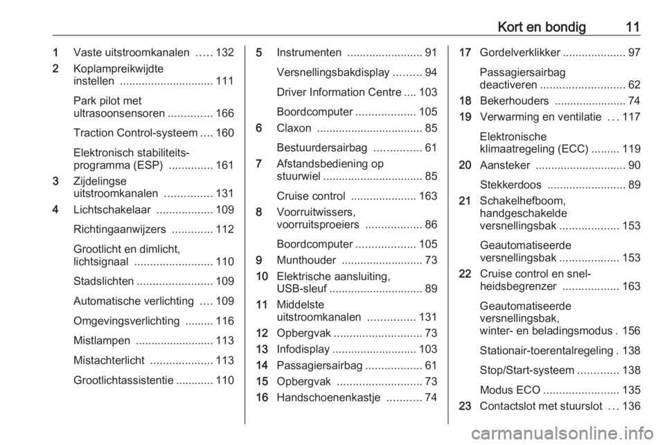 OPEL MOVANO_B 2017.5  Gebruikershandleiding (in Dutch) Kort en bondig111Vaste uitstroomkanalen  .....132
2 Koplampreikwijdte
instellen  .............................. 111
Park pilot met
ultrasoonsensoren ..............166
Traction Control-systeem ....160
