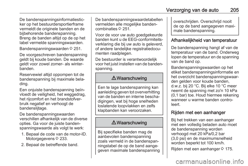 OPEL MOVANO_B 2017.5 Gebruikershandleiding (in Dutch) Verzorging van de auto205De bandenspanningsinformatiestic‐ker op het bestuurdersportierframe
vermeldt de originele banden en de
bijbehorende bandenspanning.
Breng de banden altijd op de op het
label OPEL MOVANO_B 2017.5 Gebruikershandleiding (in Dutch) Verzorging van de auto205De bandenspanningsinformatiestic‐ker op het bestuurdersportierframe
vermeldt de originele banden en de
bijbehorende bandenspanning.
Breng de banden altijd op de op het
label