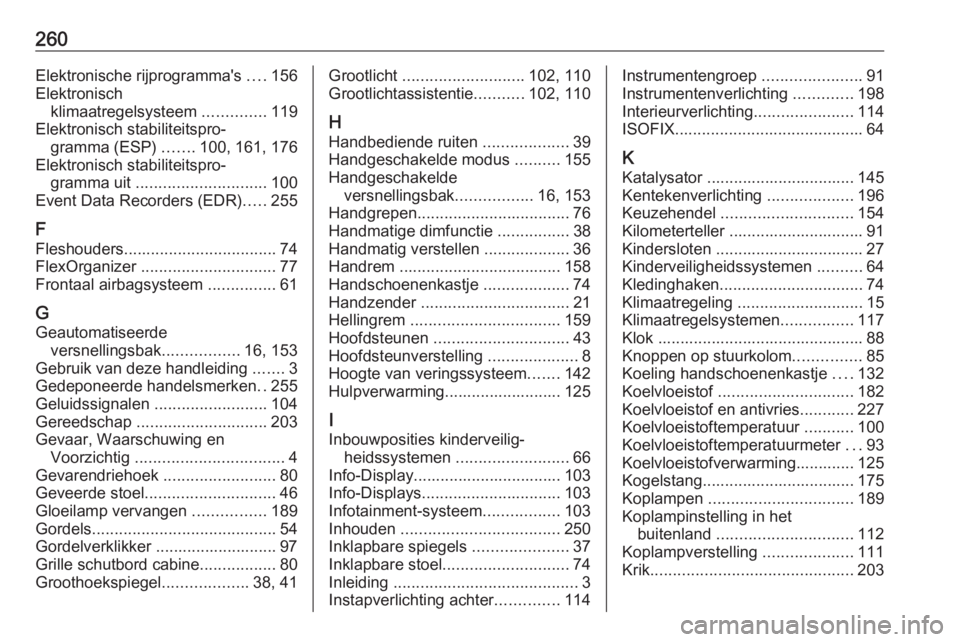 OPEL MOVANO_B 2017.5 Gebruikershandleiding (in Dutch) 260Elektronische rijprogramma's ....156
Elektronisch klimaatregelsysteem ..............119
Elektronisch stabiliteitspro‐ gramma (ESP) .......100, 161, 176
Elektronisch stabiliteitspro‐ gramm OPEL MOVANO_B 2017.5 Gebruikershandleiding (in Dutch) 260Elektronische rijprogramma's ....156
Elektronisch klimaatregelsysteem ..............119
Elektronisch stabiliteitspro‐ gramma (ESP) .......100, 161, 176
Elektronisch stabiliteitspro‐ gramm