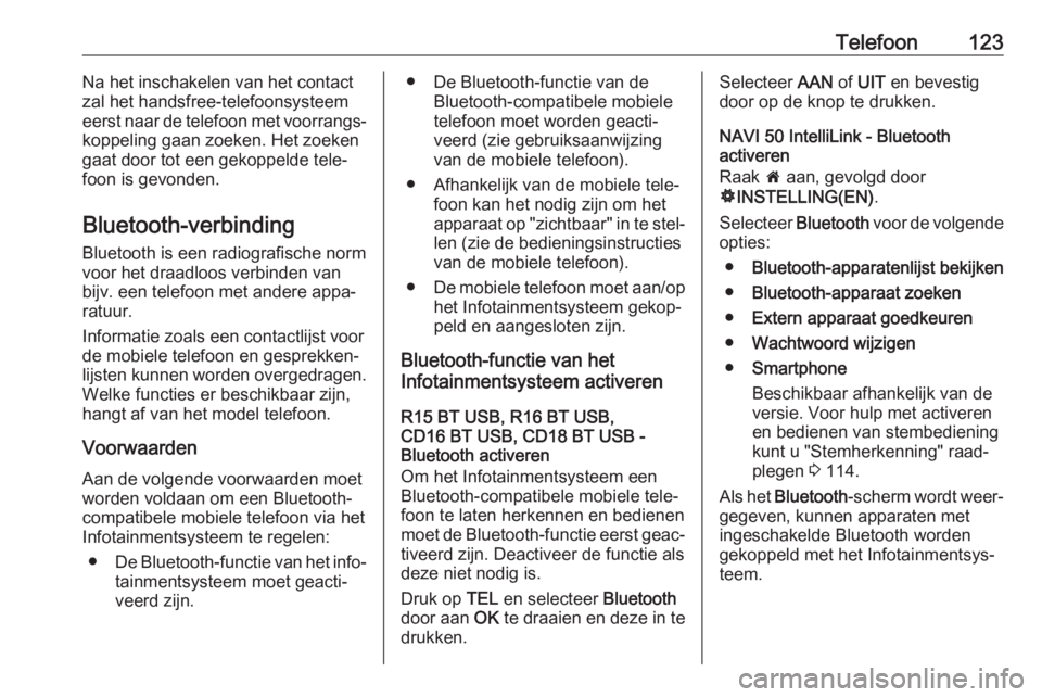 OPEL VIVARO B 2018  Handleiding Infotainment (in Dutch) Telefoon123Na het inschakelen van het contact
zal het handsfree-telefoonsysteem eerst naar de telefoon met voorrangs‐
koppeling gaan zoeken. Het zoeken
gaat door tot een gekoppelde tele‐
foon is g