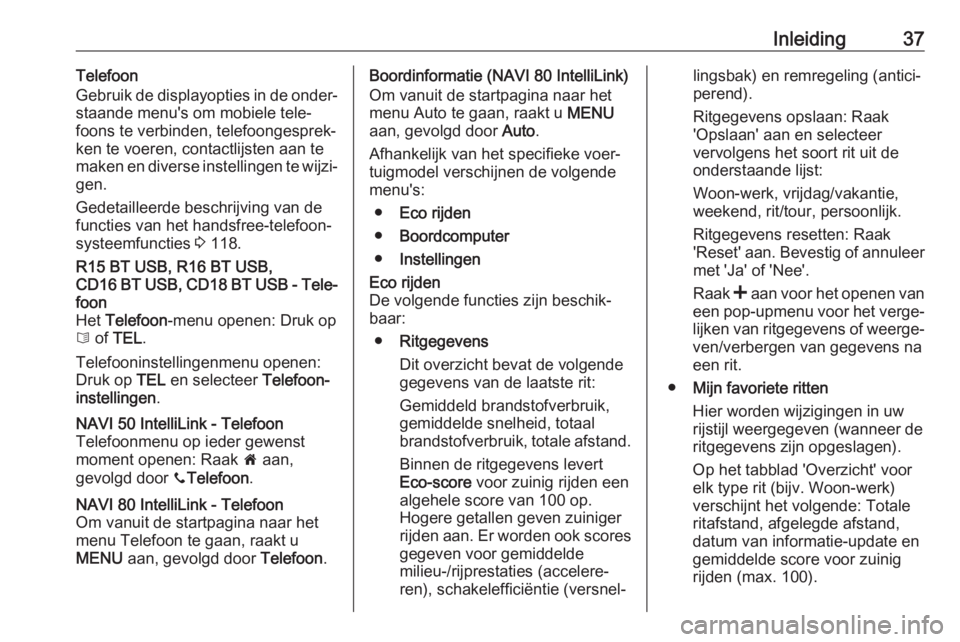 OPEL VIVARO B 2018  Handleiding Infotainment (in Dutch) Inleiding37Telefoon
Gebruik de displayopties in de onder‐
staande menu's om mobiele tele‐
foons te verbinden, telefoongesprek‐
ken te voeren, contactlijsten aan te
maken en diverse instellin