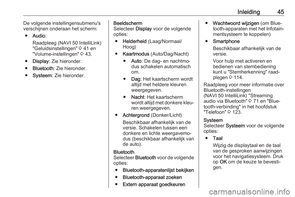 OPEL VIVARO B 2018  Handleiding Infotainment (in Dutch) Inleiding45De volgende instellingensubmenu's
verschijnen onderaan het scherm:
● Audio :
Raadpleeg (NAVI 50 IntelliLink)
"Geluidsinstellingen"  3 41 en
"Volume-instellingen"  3 43