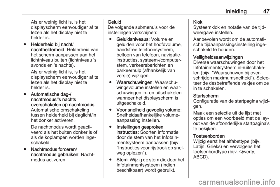 OPEL VIVARO B 2018  Handleiding Infotainment (in Dutch) Inleiding47Als er weinig licht is, is het
displayscherm eenvoudiger af te
lezen als het display niet te
helder is.
● Helderheid bij nacht /
nachthelderheid : Helderheid van
het scherm aanpassen aan 