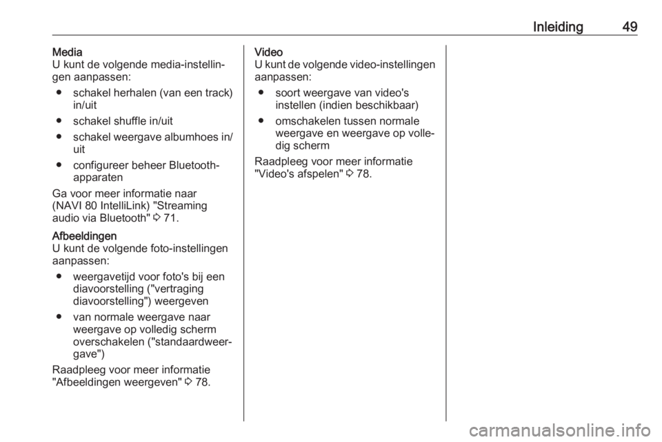 OPEL VIVARO B 2018  Handleiding Infotainment (in Dutch) Inleiding49Media
U kunt de volgende media-instellin‐
gen aanpassen:
● schakel herhalen (van een track)
in/uit
● schakel shuffle in/uit
● schakel weergave albumhoes in/
uit
● configureer behe