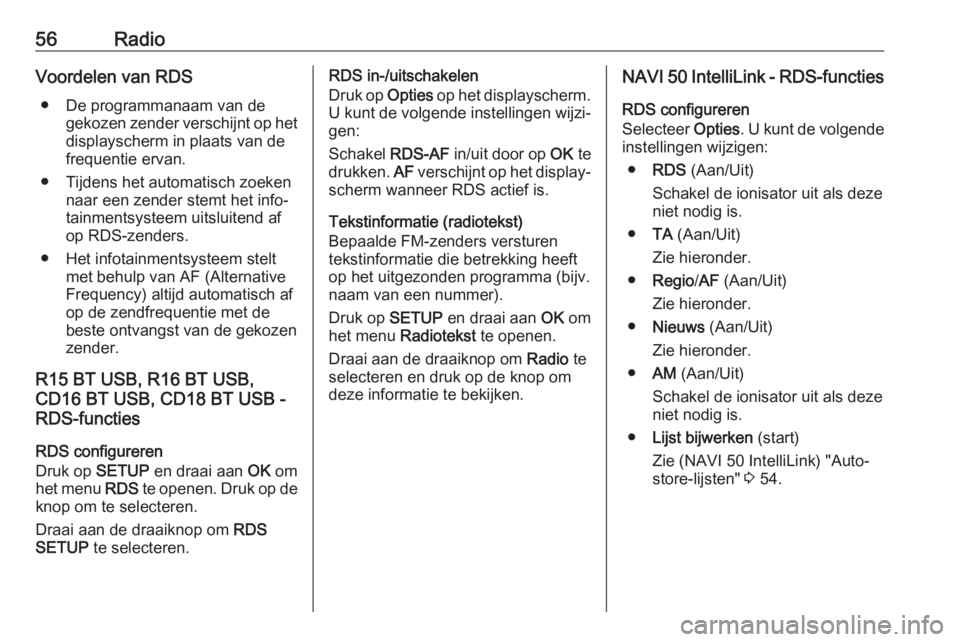 OPEL VIVARO B 2018  Handleiding Infotainment (in Dutch) 56RadioVoordelen van RDS● De programmanaam van de gekozen zender verschijnt op het
displayscherm in plaats van de
frequentie ervan.
● Tijdens het automatisch zoeken naar een zender stemt het info�