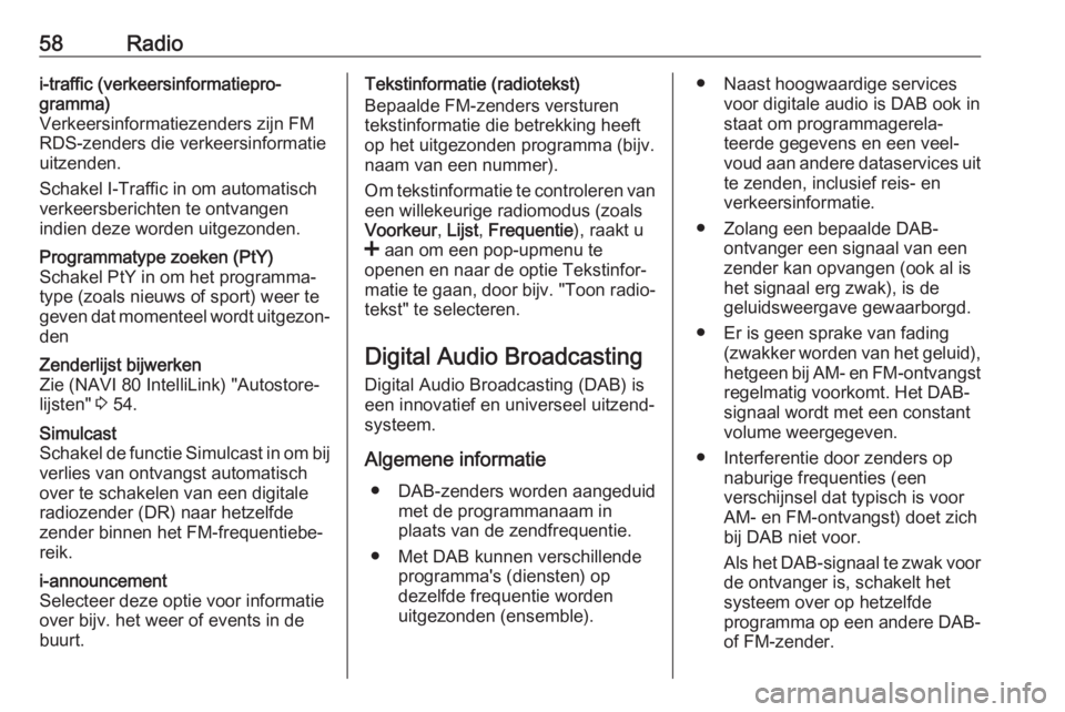 OPEL VIVARO B 2018  Handleiding Infotainment (in Dutch) 58Radioi-traffic (verkeersinformatiepro‐
gramma)
Verkeersinformatiezenders zijn FM
RDS-zenders die verkeersinformatie
uitzenden.
Schakel I-Traffic in om automatisch verkeersberichten te ontvangen
in