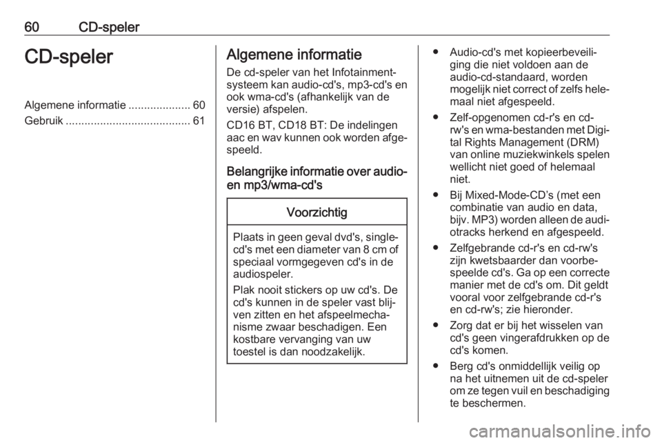 OPEL VIVARO B 2018  Handleiding Infotainment (in Dutch) 60CD-spelerCD-spelerAlgemene informatie....................60
Gebruik ........................................ 61Algemene informatie
De cd-speler van het Infotainment‐
systeem kan audio-cd's, mp